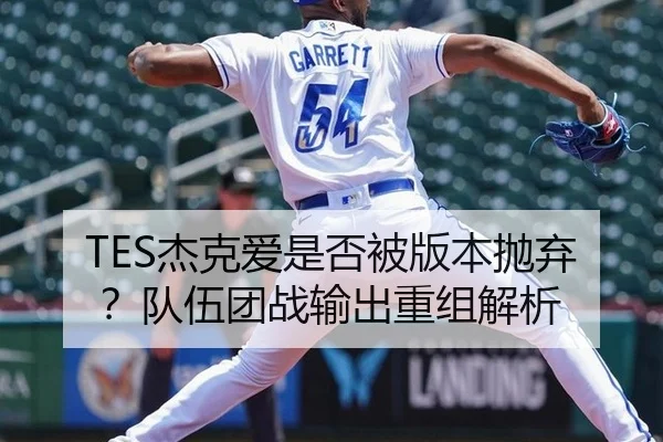 TES杰克爱是否被版本抛弃？队伍团战输出重组解析