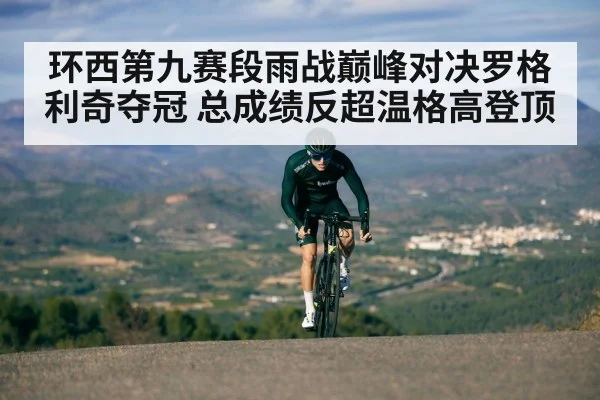 环西第九赛段雨战巅峰对决罗格利奇夺冠 总成绩反超温格高登顶